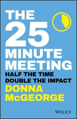 Download The 25 Minute Meeting: Half the Time, Double the Impact - Donna Mcgeorge file in PDF