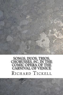 Full Download Songs, Duos, Trios, Chorusses, &c, in the Comic Opera of the Carnival of Venice - Richard Tickell file in PDF