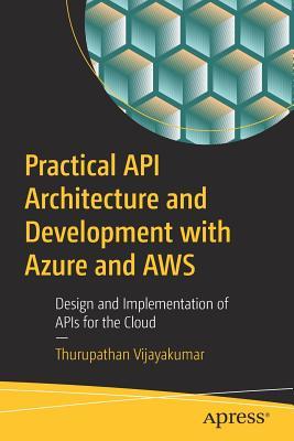 Download Practical API Architecture and Development with Azure and Aws: Design and Implementation of APIs for the Cloud - Thurupathan Vijayakumar file in PDF
