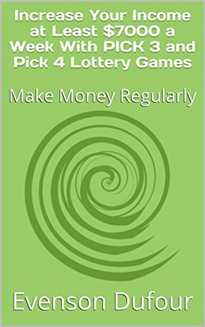 Download Increase Your Income at Least $7000 a Week With PICK 3 and PICK 4 Lottery Games: Make Money Regularly - Evenson Dufour file in PDF