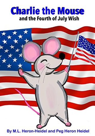Read Online Charlie the Mouse and the Fourth of July Wish - Maggie Lynn Heron-Heidel file in ePub