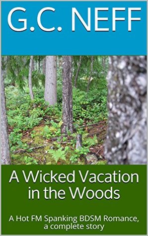Download A Wicked Vacation in the Woods: A Hot FM Spanking BDSM Standalone Romance, a complete story - G.C. Neff file in PDF
