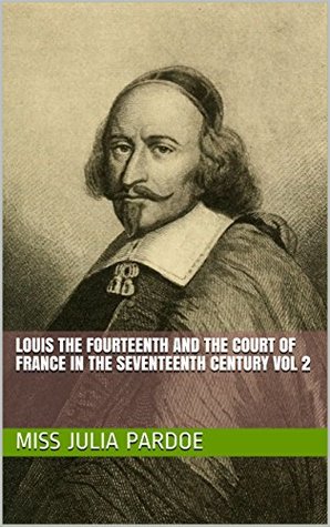 Read Louis the Fourteenth and the court of France in the seventeenth century vol 2 (History of French Royalty Book 10) - Julia Pardoe file in PDF