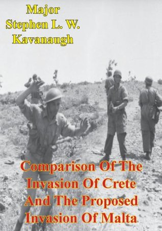 Read Comparison Of The Invasion Of Crete And The Proposed Invasion Of Malta - Major Stephen L. W. Kavanaugh | PDF