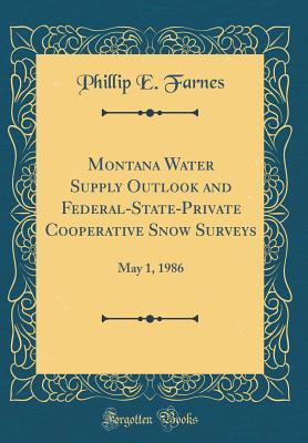 Full Download Montana Water Supply Outlook and Federal-State-Private Cooperative Snow Surveys: May 1, 1986 (Classic Reprint) - Phillip E. Farnes | ePub