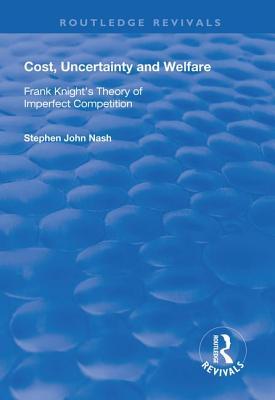 Download Cost, Uncertainty and Welfare: Frank Knight's Theory of Imperfect Competition - Stephan John Nash | ePub