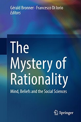 Full Download The Mystery of Rationality: Mind, Beliefs and the Social Sciences - Gérald Bronner | PDF