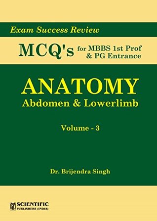 Full Download Anatomy: Abdomen & Lowerlimb (Vol. 3) - Exam Success Review MCQs for MBBS Ist Prof & PG Entrance - Dr. Brijendra Singh(Additional Prof. AIIMS) | ePub