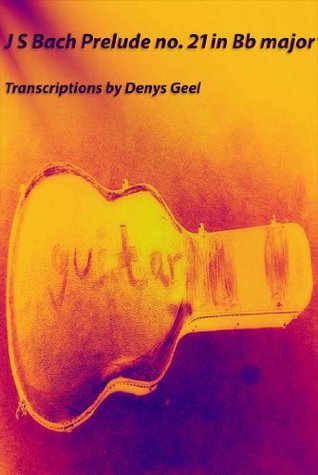 Read J S Bach Prelude no. 21 in Bb major: Transcriptions by Denys Geel (Bach Preludes Book 3) - Denys Geel | PDF