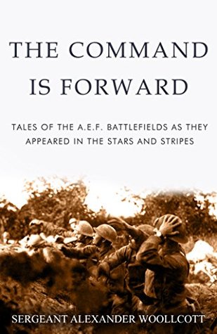 Read The Command is Forward: Tales of the A. E. F. battlefields as they appeared in The Stars and Stripes - Alexander Woollcott file in PDF