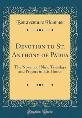 Read Online Devotion to St. Anthony of Padua: The Novena of Nine Tuesdays and Prayers in His Honor (Classic Reprint) - Bonaventure Hammer file in PDF