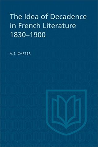 Read The Idea of Decadence in French Literature, 1830-1900 (University of Toronto Romance Series) - A E Carter | ePub
