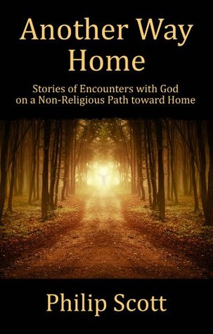Read Another Way Home: Experiencing God on a Nonreligious Path Toward Home - Philip Scott | PDF