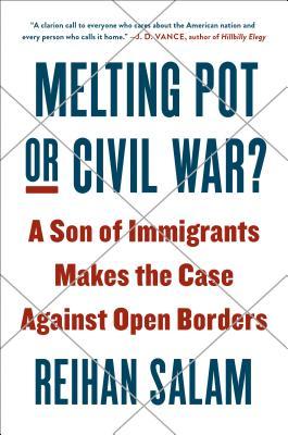 Read Online Melting Pot or Civil War?: A Son of Immigrants Makes the Case Against Open Borders - Reihan Salam file in ePub