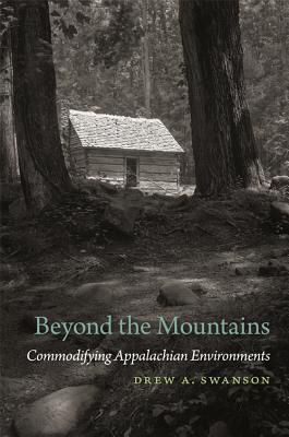 Full Download Beyond the Mountains: Commodifying Appalachian Environments - Drew Swanson | ePub