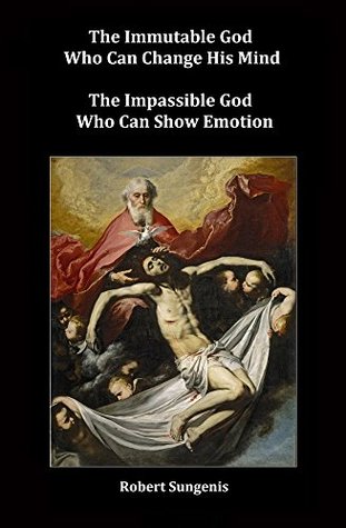 Read The Immutable God Who Can Change His Mind: The Impassible God Who Can Show Emotion - Robert A. Sungenis file in ePub