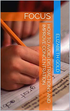 Download How To Avoid Distractions And Improve Concentration - Elizabeth Gold | PDF