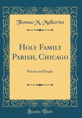 Full Download Holy Family Parish, Chicago: Priests and People (Classic Reprint) - Thomas M Mulkerins | ePub