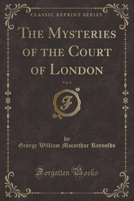 Read The Mysteries of the Court of London, Vol. 6 (Classic Reprint) - George W.M. Reynolds file in ePub