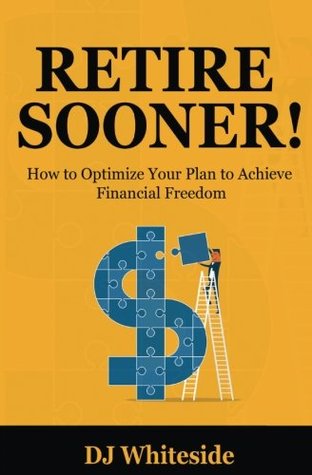 Read Online Retire Sooner!: How to Optimize Your Plan to Achieve Financial Freedom - D.J. Whiteside file in ePub