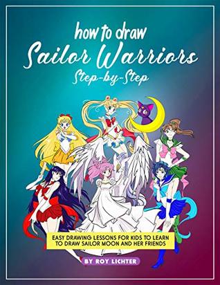 Read Online How to Draw Sailor Warriors Step-by-Step: Easy Drawing Lessons for Kids to Learn to Draw Sailor Moon and Her Friends - Roy Lichter file in PDF