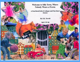 Full Download Welcome to Silly Town, Where Nobody Wears a Frown - J K Terrell | PDF