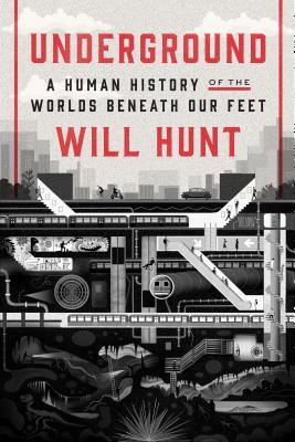 Read Online Underground: A Human History of the Worlds Beneath Our Feet - Will Hunt | PDF