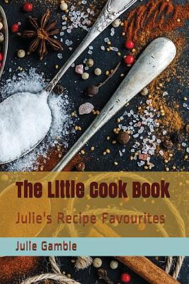 Read The Little Cook Book: Julie's Recipe Favourites - Julie Gamble | PDF