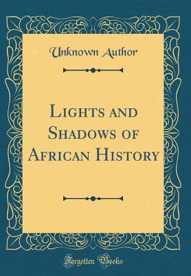 Read Lights and Shadows of African History (Classic Reprint) - Unknown | PDF