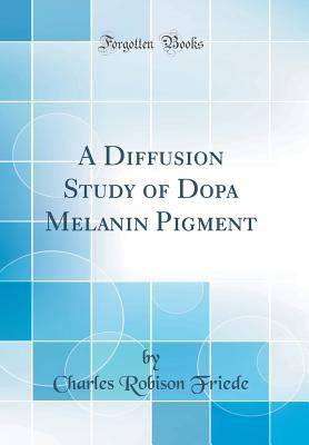 Read Online A Diffusion Study of Dopa Melanin Pigment (Classic Reprint) - Charles Robison Friede file in PDF