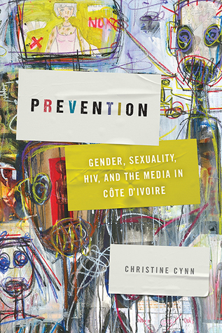 Full Download Prevention: Gender, Sexuality, HIV, and the Media in Côte d'Ivoire - Christine Cynn file in ePub