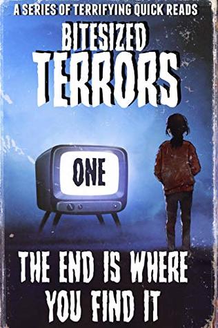Full Download Bitesized Terrors 1: The End Is Where You Find It (Bitesized Terrors: Season one) - Michael Bray | ePub
