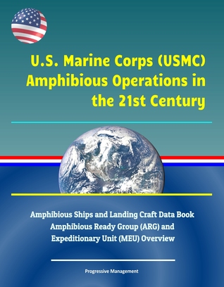 Read U.S. Marine Corps (USMC) Amphibious Operations in the 21st Century: Amphibious Ships and Landing Craft Data Book, Amphibious Ready Group (ARG) and Marine Expeditionary Unit (MEU) Overview - Progressive Management file in PDF