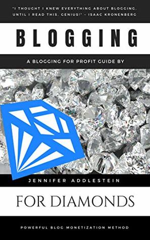 Full Download Blogging: For Diamonds (Make Money Blogging Book 1) - Jennifer Addlestein | PDF