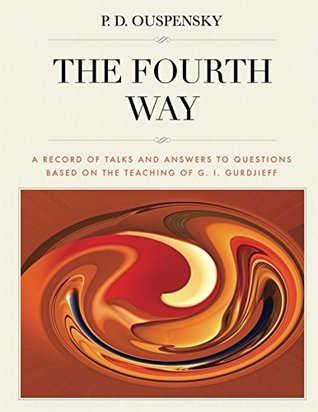 Read The Fourth Way: A Record of Talks and Answers to Questions Based on the Teaching of G. I. Gurdjieff [revised edition, large format] - P.D. Ouspensky file in PDF