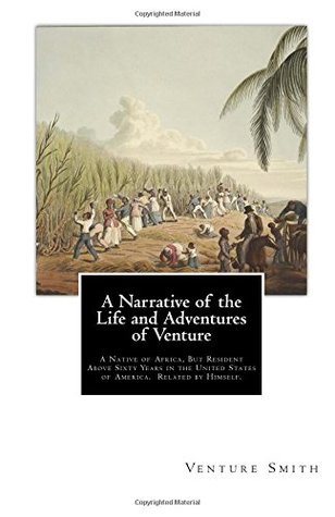 Read Online A Narrative of the Life and Adventures of Venture: A Native of Africa, But Resident Above Sixty Years in the United States of America. Related by Himself. - Venture Smith file in ePub
