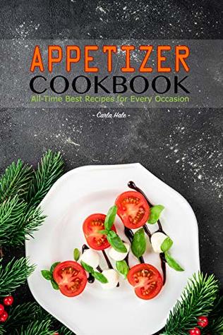 Full Download Appetizer Cookbook: All-Time Best Recipes for Every Occasion - Carla Hale | PDF