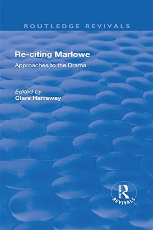Full Download Re-citing Marlowe: Approaches to the Drama: Approaches to the Drama (Routledge Revivals) - Clare Harraway file in PDF