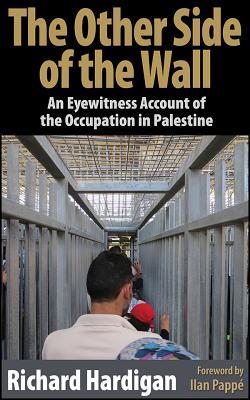 Full Download The Other Side of the Wall. An Eyewitness Account of the Occupation in Palestine - Richard Hardigan | ePub