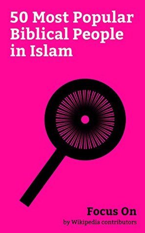 Download Focus On: 50 Most Popular Biblical People in Islam: Biblical people in Islam, Queen of Sheba, John the Baptist, Goliath, Jesus in Islam, Elijah, Ishmael, Isaiah, Saul, Enoch (ancestor of Noah), etc. - Wikipedia contributors file in ePub