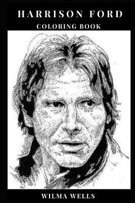 Download Harrison Ford Coloring Book: Academy Award Nomine and Blockbuster Legend, Star Wars Star and Famous Indiana Jones Inspired Adult Coloring Book - Wilma Wells file in PDF