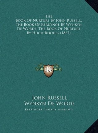 Read Online The Book of Nurture by John Russell, the Book of Keruynge Bythe Book of Nurture by John Russell, the Book of Keruynge by Wynkyn de Worde, the Book of  the Book of Nurture by Hugh Rhodes (1867) - John Russell | ePub