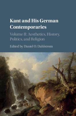 Read Online Kant and His German Contemporaries: Volume 2, Aesthetics, History, Politics, and Religion: Aesthetics, History, Politics, and Religion - Daniel O Dahlstrom file in ePub