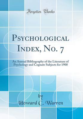 Read Online Psychological Index, No. 7: An Annual Bibliography of the Literature of Psychology and Cognate Subjects for 1900 (Classic Reprint) - Howard C. Warren | PDF