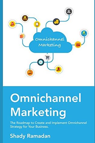 Download OmniChannel Marketing: The Roadmap to Create and Implement Omnichannel Strategy For Your Business - Shady Ramadan file in ePub