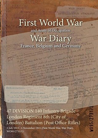 Download 47 Division 140 Infantry Brigade London Regiment 8th (City of London) Battalion (Post Office Rifles): 5 July 1915 - 1 November 1915 (First World War, War Diary, Wo95/2731/1) - British War Office file in PDF