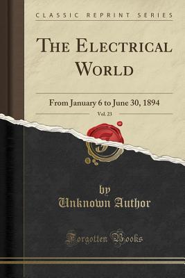 Download The Electrical World, Vol. 23: From January 6 to June 30, 1894 (Classic Reprint) - Unknown | ePub