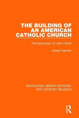 Read The Building of an American Catholic Church: The Episcopacy of John Carroll - Joseph Agonito file in ePub