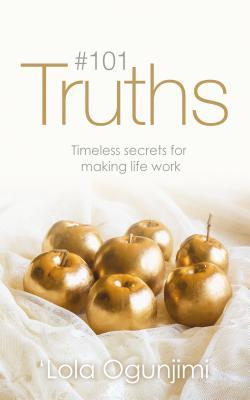 Read 101 Truths: Timeless Secrets for Making Life Work - Ogunjimi Lola | ePub