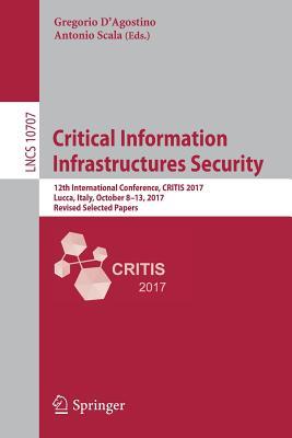 Read Online Critical Information Infrastructures Security: 12th International Conference, Critis 2017, Lucca, Italy, October 8-13, 2017, Revised Selected Papers - Gregorio D'Agostino | PDF